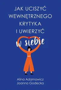 Jak uciszyć wewnętrznego krytyka i uwierzyć w siebie wyd. kieszonkowe Jak uciszyć wewnętrznego krytyka i uwierzyć w siebie wyd. kieszonkowe