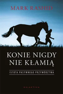 Konie nigdy nie kłamią Istota pasywnego przywództwa Konie nigdy nie kłamią Istota pasywnego przywództwa