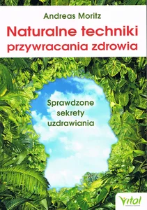Naturalne techniki przywracania zdrowia Sprawdzone sekrety uzdrawiania