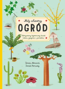 Mój własny ogród Odkrywamy tajemniczy świat roślin, grzybów i porostów Mój własny ogród Odkrywamy tajemniczy świat roślin, grzybów i porostów