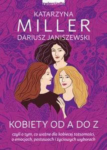 Kobiety od A do Z czyli o tym, co ważne dla kobiecej tożsamości, o emocjach, postawach i życiowych wyborach Kobiety od A do Z czyli o tym, co ważne dla kobiecej tożsamości, o emocjach, postawach i życiowych wyborach