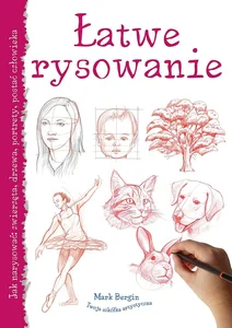 Łatwe rysowanie Jak narysować: zwierzęta, drzewa, portrety, postać człowieka
