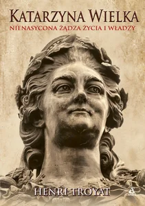 Katarzyna Wielka Nienasycona żądza życia i władzy Katarzyna Wielka Nienasycona żądza życia i władzy