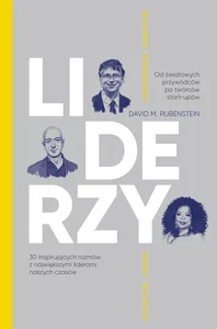 Liderzy. 30 inspirujących rozmów z największymi liderami naszych czasów Liderzy. 30 inspirujących rozmów z największymi liderami naszych czasów