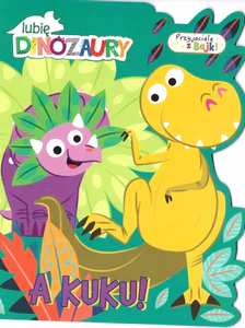 Lubię Dinozaury. Przyjaciele z bajki. A kuku! Lubię Dinozaury. Przyjaciele z bajki. A kuku!