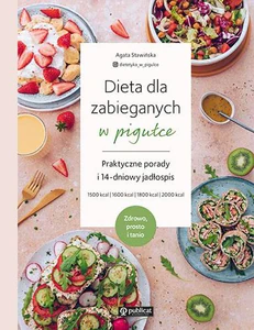 Dieta dla zabieganych w pigułce Praktyczne porady i 14-dniowy jadłospis Zdrowo, prosto i tanio