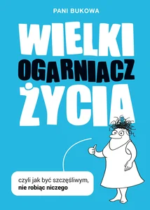 Wielki Ogarniacz Życia czyli jak być szczęśliwym nie robiąc niczego