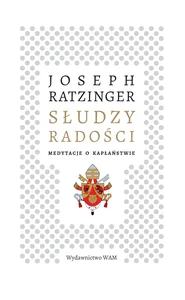 Słudzy radości Medytacje o kapłaństwie Słudzy radości Medytacje o kapłaństwie