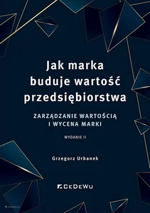 Jak marka buduje wartość przedsiębiorstwa Zarządzanie wartością i wycena marki Jak marka buduje wartość przedsiębiorstwa Zarządzanie wartością i wycena marki