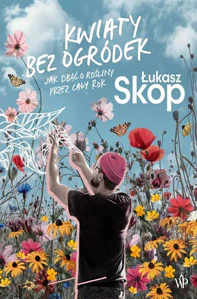 Kwiaty bez ogródek Jak dbać o rośliny przez cały rok