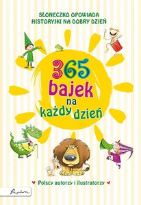 365 bajek na każdy dzień. Słoneczko opowiada... historyjki na dzień dobry 365 bajek na każdy dzień. Słoneczko opowiada... historyjki na dzień dobry