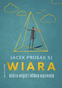 Wiara, która więzi i która wyzwala Wiara, która więzi i która wyzwala