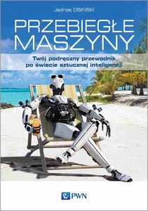 Przebiegłe maszyny Twój podręczny przewodnik po świecie sztucznej inteligencji Przebiegłe maszyny Twój podręczny przewodnik po świecie sztucznej inteligencji
