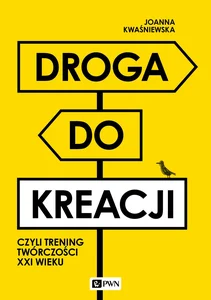 Droga do kreacji, czyli trening twórczości XXI wieku Droga do kreacji, czyli trening twórczości XXI wieku