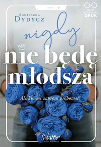 Nigdy nie będę młodsza, Ale kto mi zabroni próbować!