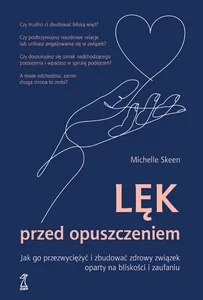 Lęk przed opuszczeniem Jak go przezwyciężyć i zbudować zdrowy związek oparty na bliskości i zaufaniu Lęk przed opuszczeniem Jak go przezwyciężyć i zbudować zdrowy związek oparty na bliskości i zaufaniu