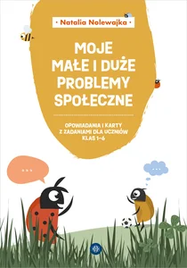 Moje małe i duże problemy społeczne Opowiadania i karty z zadaniami dla uczniów klas 1-6 Moje małe i duże problemy społeczne Opowiadania i karty z zadaniami dla uczniów klas 1-6
