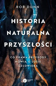 Historia naturalna przyszłości Co prawa przyrody mówią o losie człowieka Historia naturalna przyszłości Co prawa przyrody mówią o losie człowieka