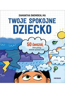 Twoje spokojne dziecko 50 ćwiczeń, które pomogą dzieciom opanować złość Twoje spokojne dziecko 50 ćwiczeń, które pomogą dzieciom opanować złość
