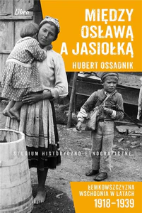 Między Osławą a Jasiołką Łemkowszczyzna Wschodnia w latach 1918-1939 Studium historyczno-etnograficzne
