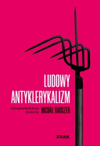 Ludowy antyklerykalizm Nieopowiedziana historia