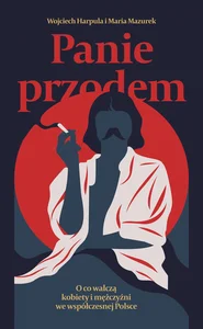 Panie przodem. O co walczą kobiety i mężczyźni we współczesnej Polsce Panie przodem. O co walczą kobiety i mężczyźni we współczesnej Polsce