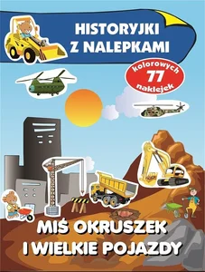 Miś Okruszek i wielkie pojazdy. Historyjki z nalepkami Miś Okruszek i wielkie pojazdy. Historyjki z nalepkami