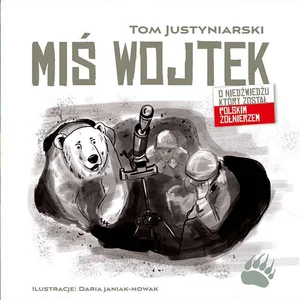 Miś Wojtek. O niedźwiedziu, który został polskim żołnierzem Miś Wojtek. O niedźwiedziu, który został polskim żołnierzem