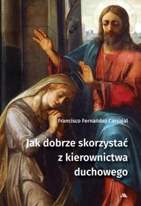 Jak dobrze skorzystać z kierownictwa duchowego Jak dobrze skorzystać z kierownictwa duchowego