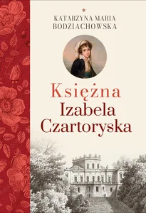 Księżna Izabela Czartoryska Część 1
