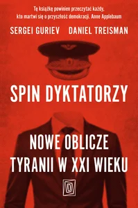 Spin dyktatorzy Nowe oblicze tyranii w XXI wieku