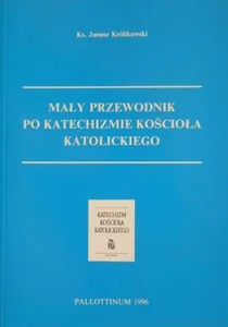 Mały Przewodnik po Katechiźmie Kościoła Katol. Mały Przewodnik po Katechiźmie Kościoła Katol.
