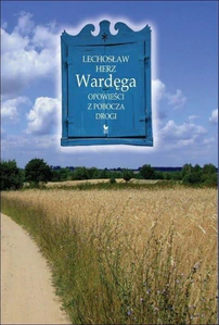 Wardęga Opowieści z pobocza drogi Wardęga Opowieści z pobocza drogi