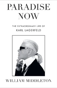 Paradise Now The Extraordinary Life of Karl Lagerfeld Paradise Now The Extraordinary Life of Karl Lagerfeld