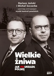 Wielkie żniwa. Jak PiS ukradł Polskę Wielkie żniwa. Jak PiS ukradł Polskę