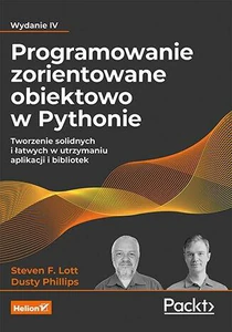 Programowanie zorientowane obiektowo w Pythonie. Tworzenie solidnych i łatwych w utrzymaniu aplikacji i bibliotek Programowanie zorientowane obiektowo w Pythonie. Tworzenie solidnych i łatwych w utrzymaniu aplikacji i bibliotek