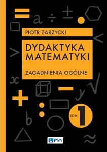 Dydaktyka matematyki Tom 1. Zagadnienia ogólne