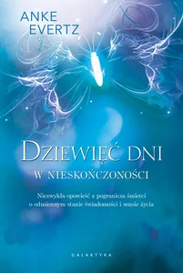 Dziewięć dni w nieskończoności Niezwykła opowieść z pogranicza śmierci o odmiennym stanie świadomości i sensie życia