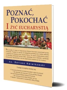 Poznać, pokochać i żyć Eucharystią Poznać, pokochać i żyć Eucharystią