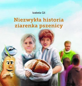 Niezwykła historia ziarenka pszenicy Niezwykła historia ziarenka pszenicy