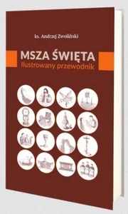 Msza Święta. Ilustrowany przewodnik Msza Święta. Ilustrowany przewodnik