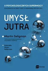 Umysł jutra 5 psychologicznych supermocy kluczowych w pracy – dziś i w niepewnej przyszłości