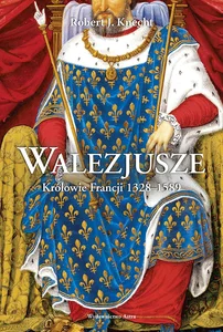 Walezjusze Królowie Francji 1328-1589 Walezjusze Królowie Francji 1328-1589