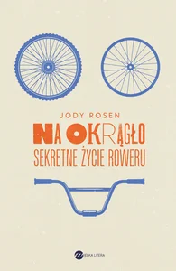 Na okrągło Sekretne życie roweru Na okrągło Sekretne życie roweru