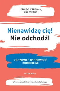 Nienawidzę cię! Nie odchodź! Zrozumieć osobowość borderline.