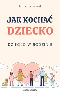 Jak kochać dziecko Dziecko w rodzinie
