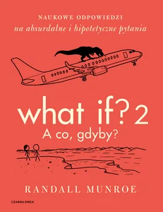 What If? 2. A co gdyby? Naukowe odpowiedzi na absurdalne i hipotetyczne pytania