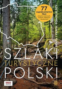 Szlaki turystyczne Polski. 77 najciekawszych tras pieszych, rowerowych, wodnych, kolejowych i tematycznych Szlaki turystyczne Polski. 77 najciekawszych tras pieszych, rowerowych, wodnych, kolejowych i tematycznych