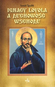 Ignacy Loyola a duchowość Wschodu Ignacy Loyola a duchowość Wschodu