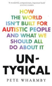 Untypical How the World Isn't Built for Autistic People and What We Should All Do About it